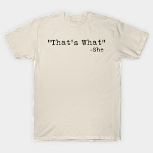 "Thats what".. -She said T-Shirt